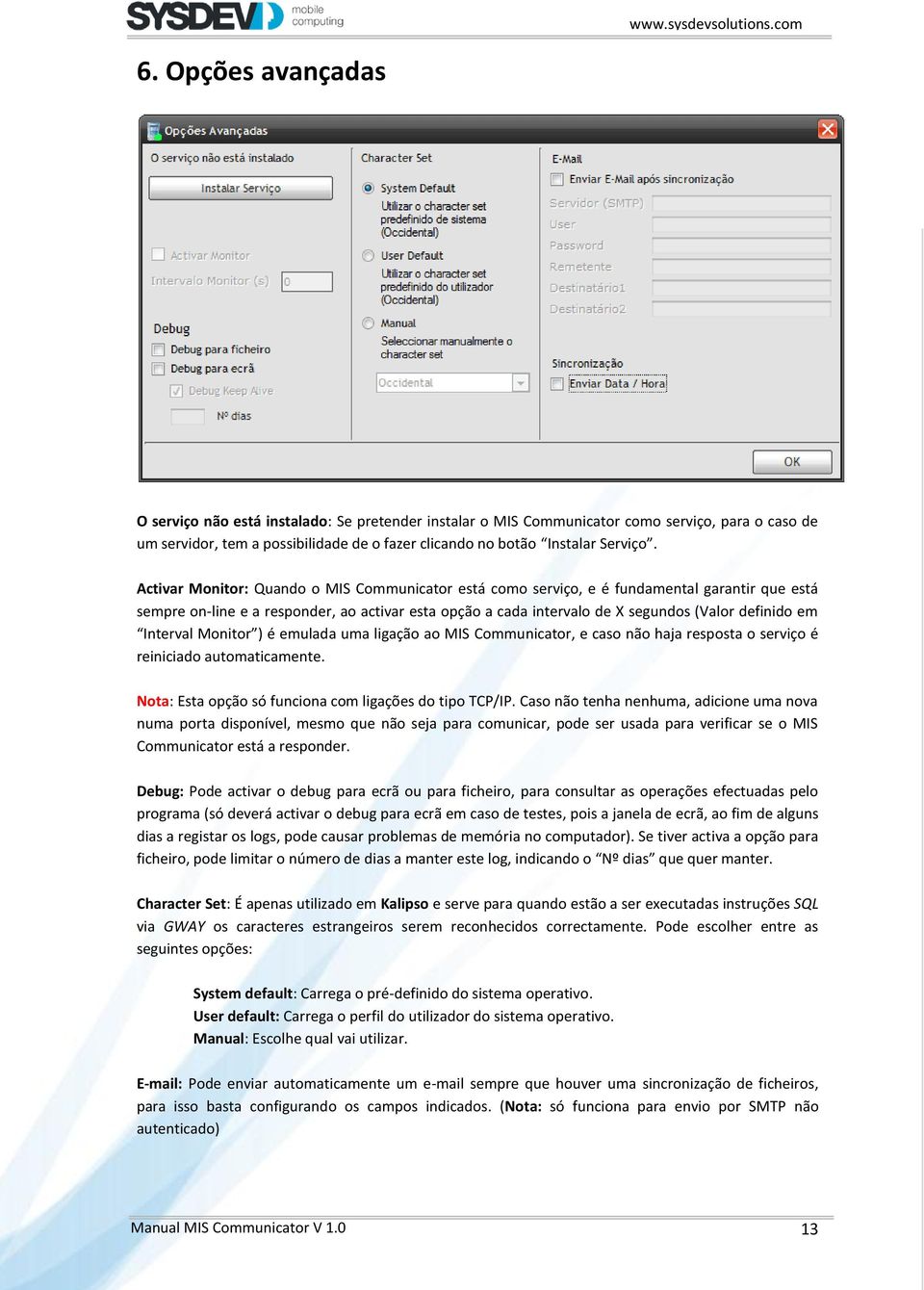 Interval Monitor ) é emulada uma ligação ao MIS Communicator, e caso não haja resposta o serviço é reiniciado automaticamente. Nota: Esta opção só funciona com ligações do tipo TCP/IP.