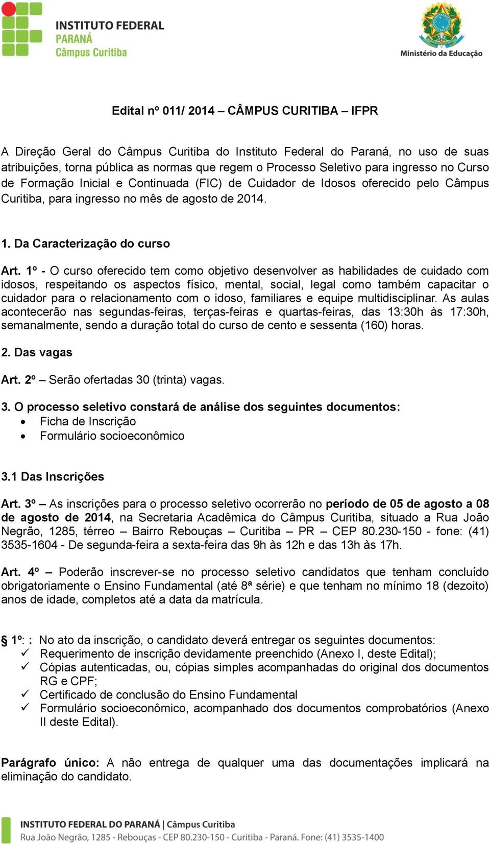 1º - O curso oferecido tem como objetivo desenvolver as habilidades de cuidado com idosos, respeitando os aspectos físico, mental, social, legal como também capacitar o cuidador para o relacionamento