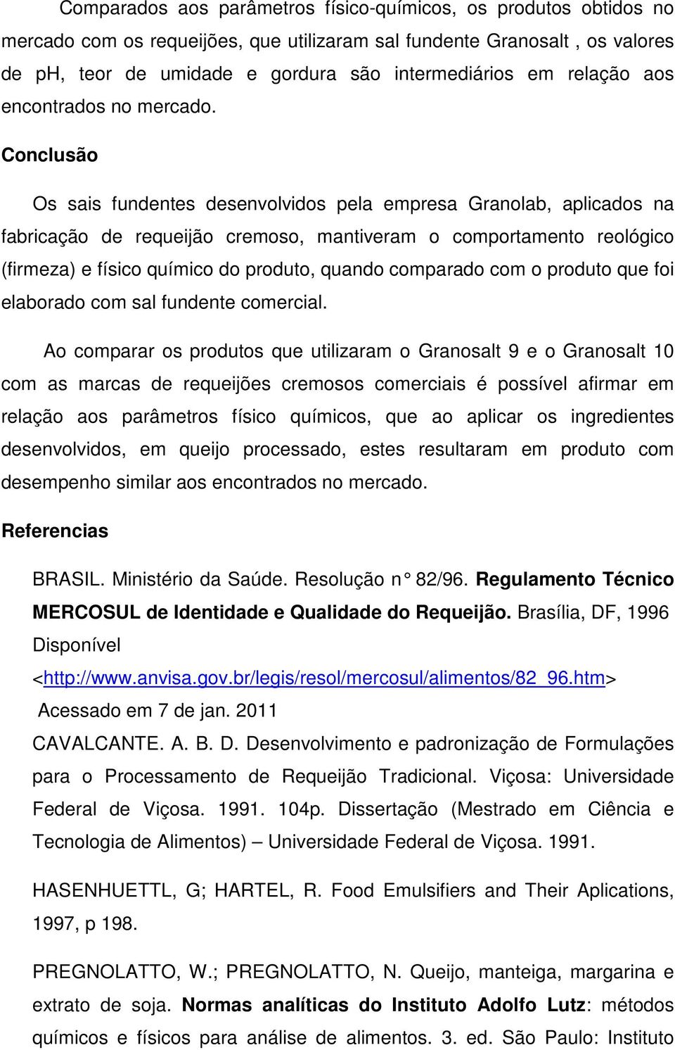 Conclusão Os sais fundentes desenvolvidos pela empresa Granolab, aplicados na fabricação de requeijão cremoso, mantiveram o comportamento reológico (firmeza) e físico químico do produto, quando