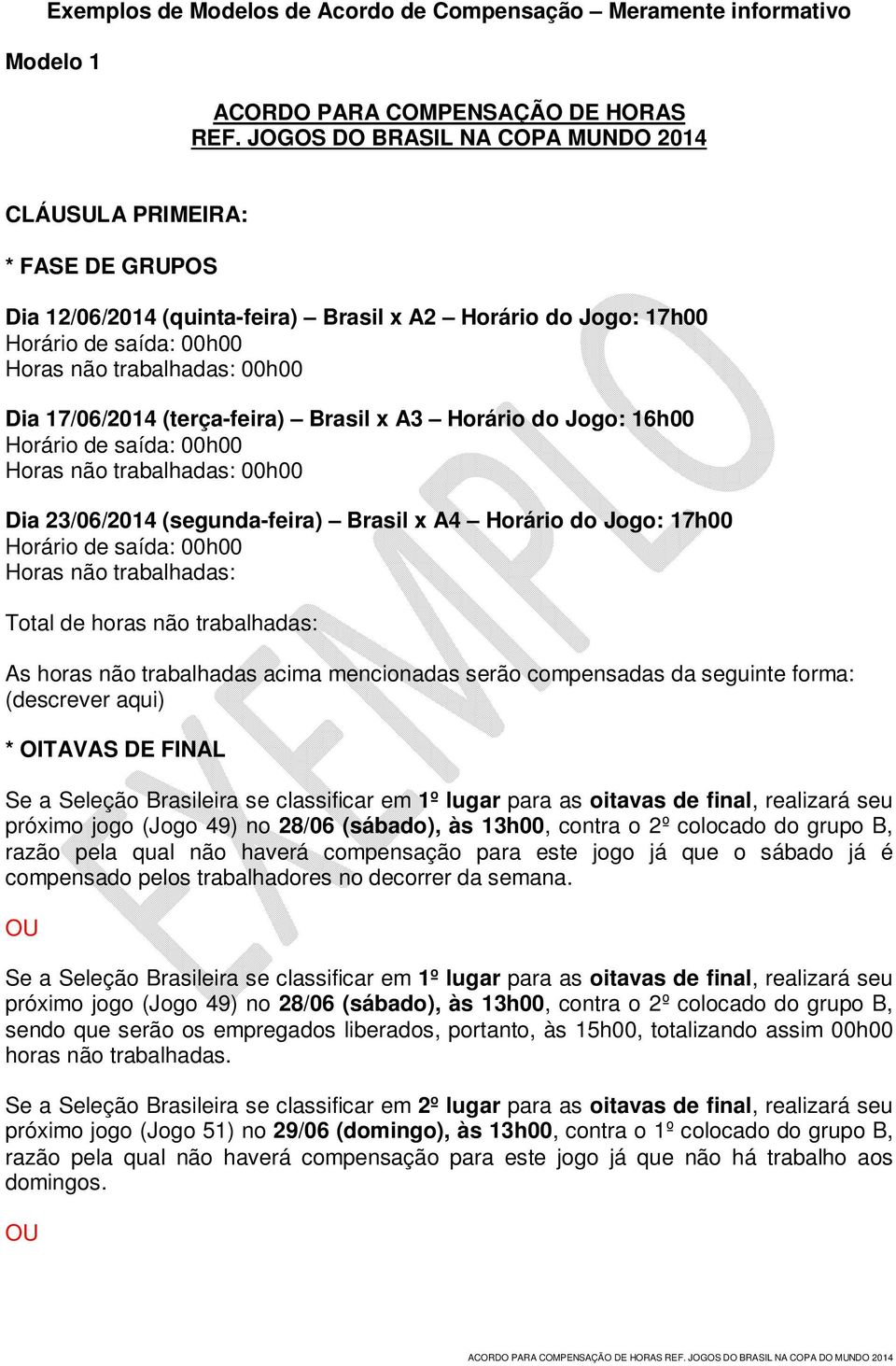 17/06/2014 (terça-feira) Brasil x A3 Horário do Jogo: 16h00 Horário de saída: 00h00 Horas não trabalhadas: 00h00 Dia 23/06/2014 (segunda-feira) Brasil x A4 Horário do Jogo: 17h00 Horário de saída: