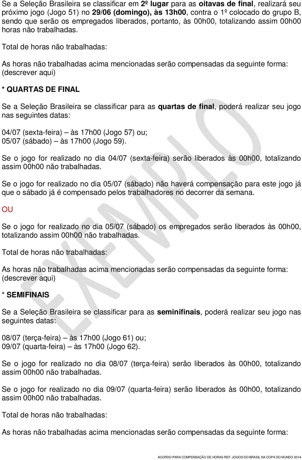 * QUARTAS DE FINAL Se a Seleção Brasileira se classificar para as quartas de final, poderá realizar seu jogo nas seguintes datas: 04/07 (sexta-feira) às 17h00 (Jogo 57) ou; 05/07 (sábado) às 17h00