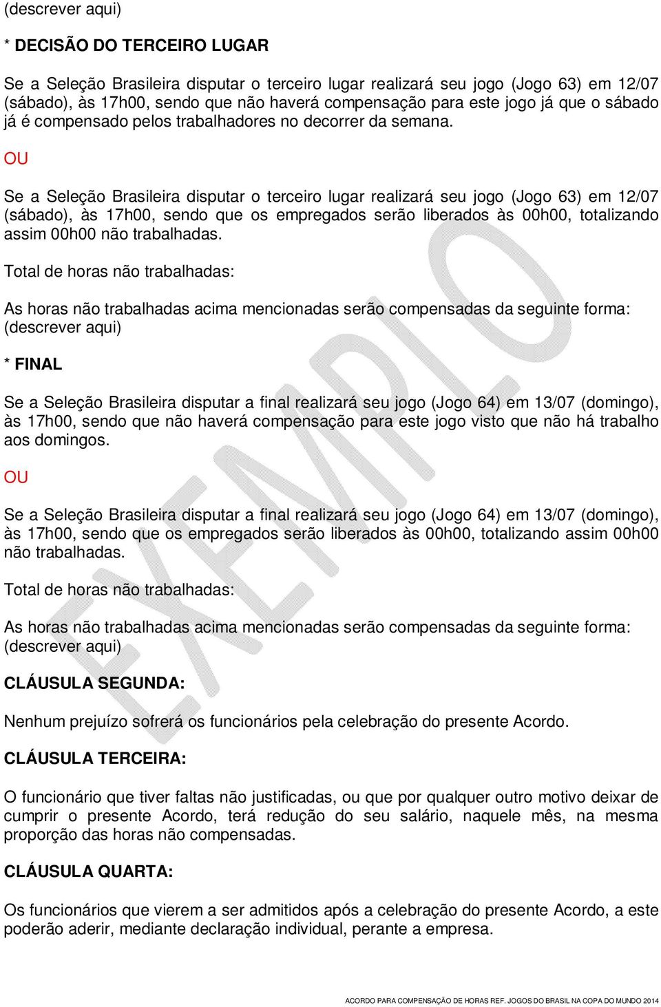 Se a Seleção Brasileira disputar o terceiro lugar realizará seu jogo (Jogo 63) em 12/07 (sábado), às 17h00, sendo que os empregados serão liberados às 00h00, totalizando * FINAL Se a Seleção