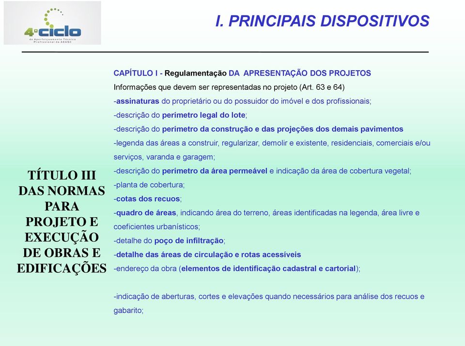 63 e 64) -assinaturas do proprietário ou do possuidor do imóvel e dos profissionais; -descrição do perímetro legal do lote; -descrição do perímetro da construção e das projeções dos demais pavimentos