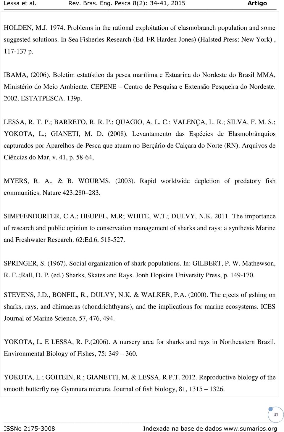 139p. LESSA, R. T. P.; BARRETO, R. R. P.; QUAGIO, A. L. C.; VALENÇA, L. R.; SILVA, F. M. S.; YOKOTA, L.; GIANETI, M. D. (2008).