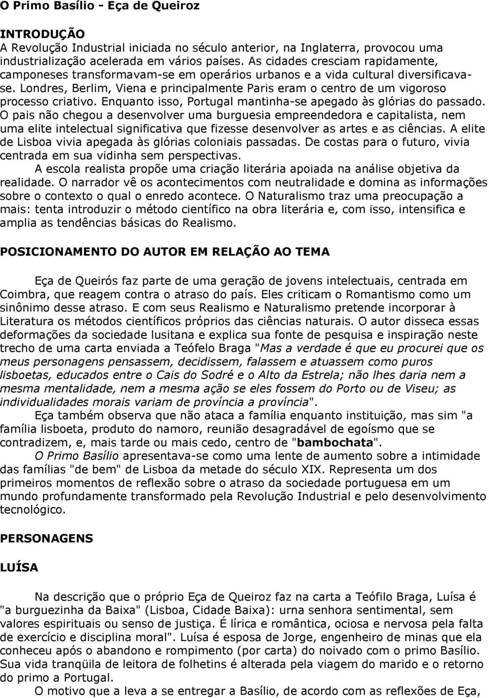 Londres, Berlim, Viena e principalmente Paris eram o centro de um vigoroso processo criativo. Enquanto isso, Portugal mantinha-se apegado às glórias do passado.