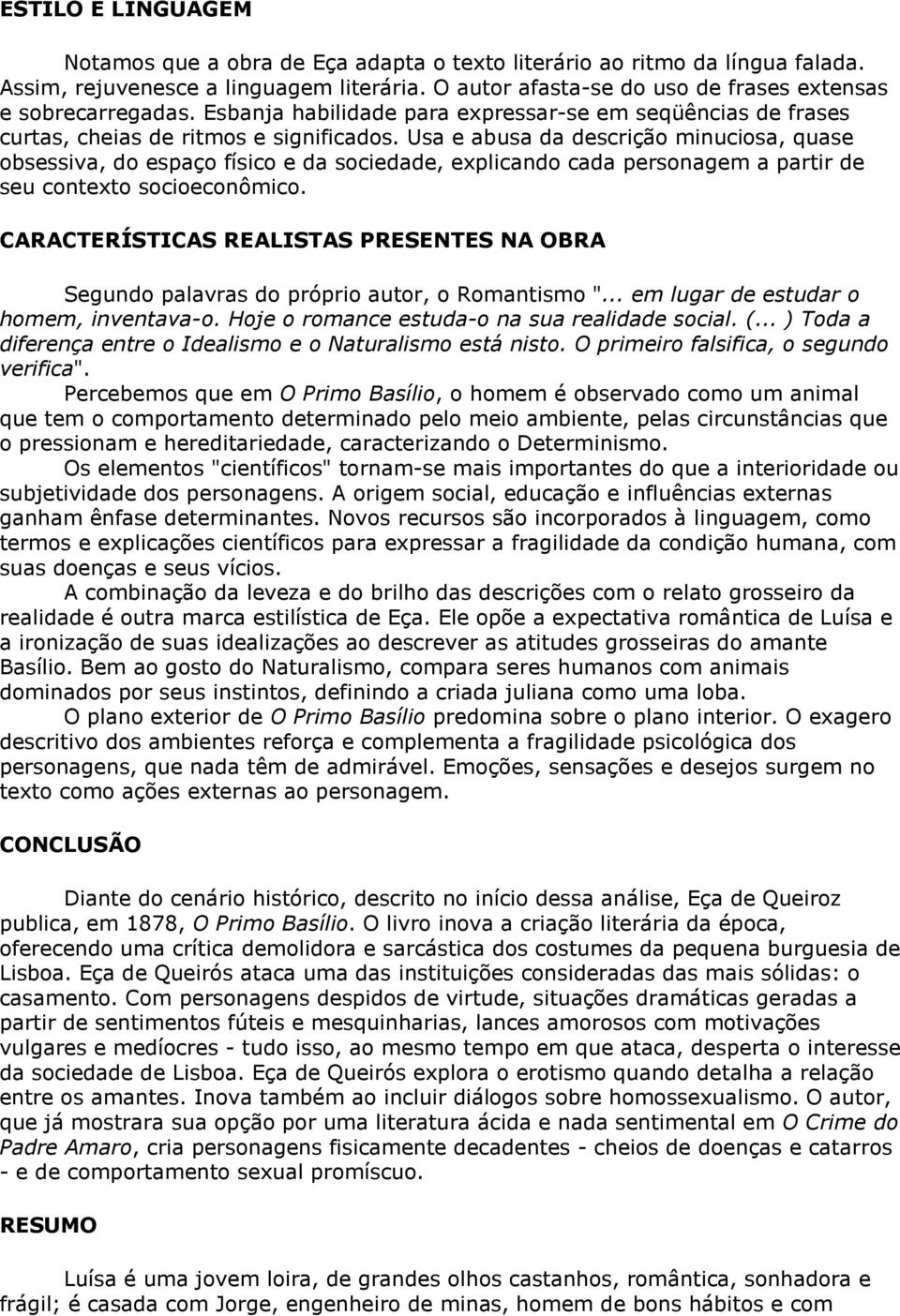 Usa e abusa da descrição minuciosa, quase obsessiva, do espaço físico e da sociedade, explicando cada personagem a partir de seu contexto socioeconômico.