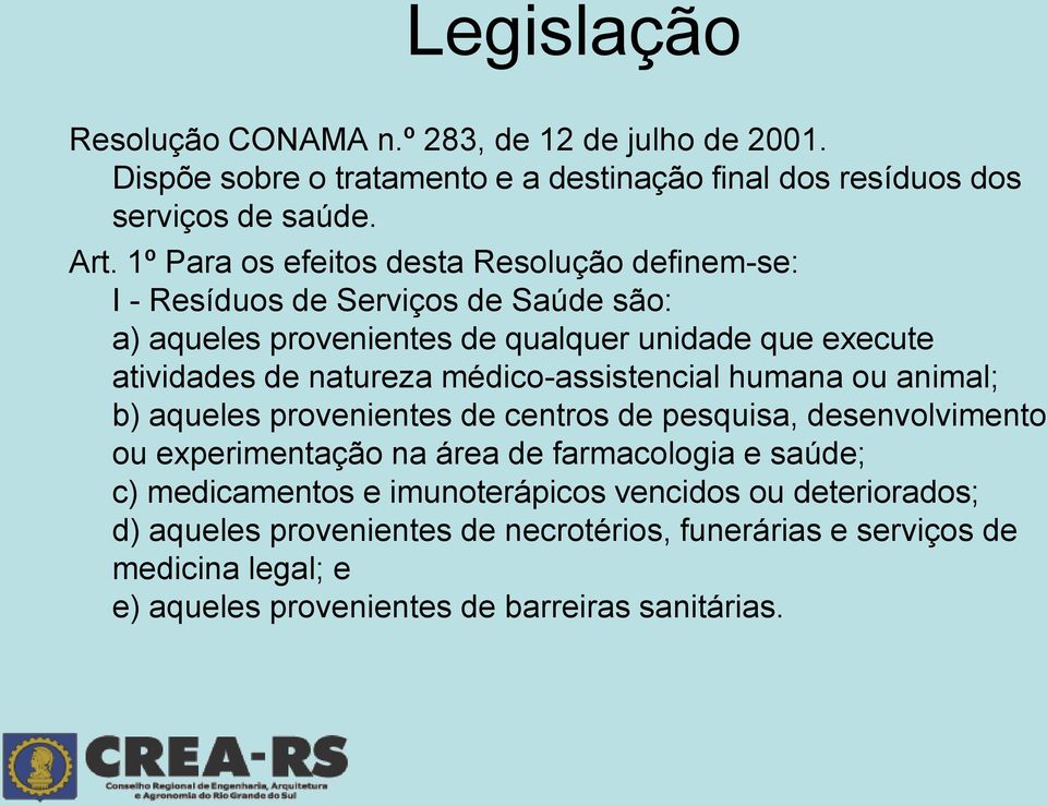 médico-assistencial humana ou animal; b) aqueles provenientes de centros de pesquisa, desenvolvimento ou experimentação na área de farmacologia e saúde; c)