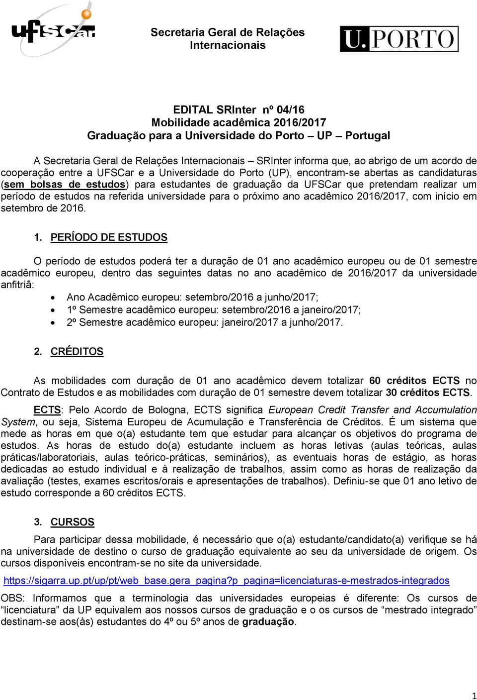 UFSCar que pretendam realizar um período de estudos na referida universidade para o próximo ano acadêmico 2016/2017, com início em setembro de 2016. 1.