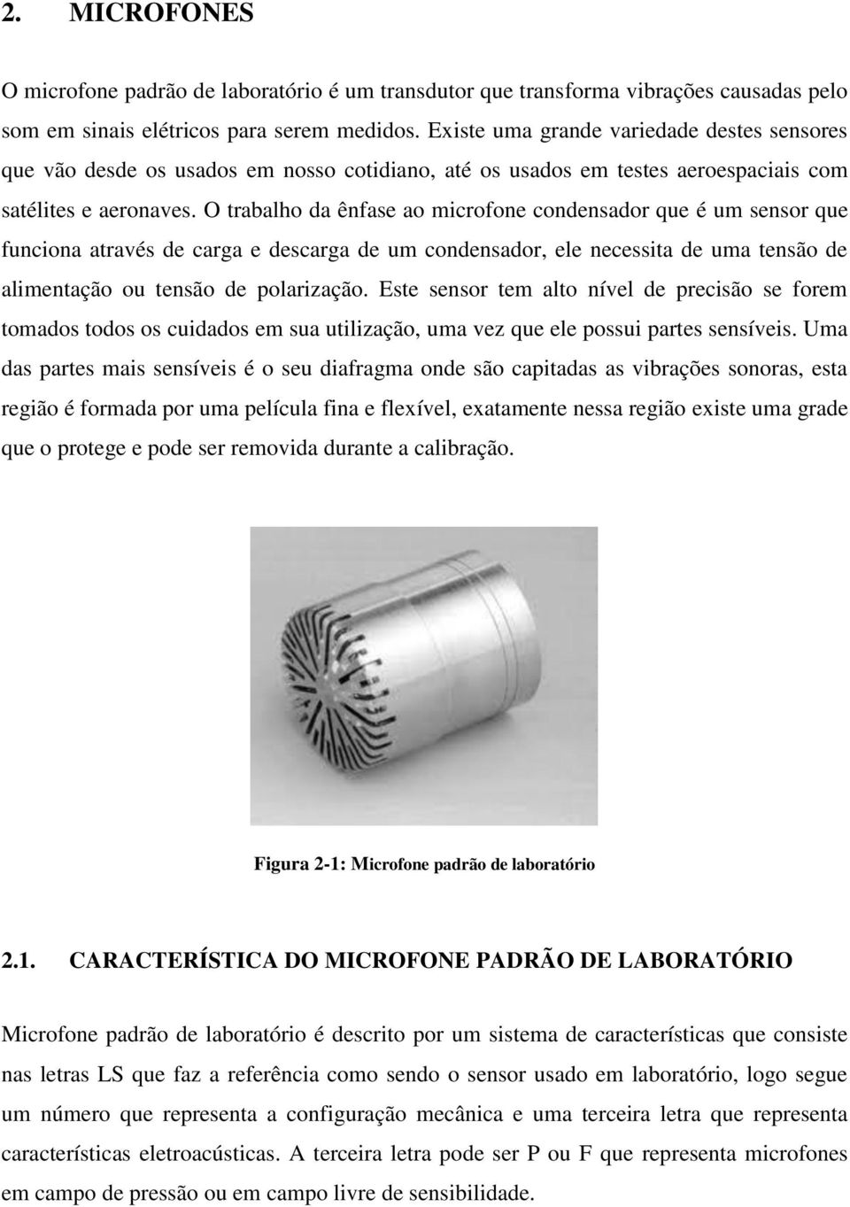 O trabalho da ênfase ao microfone condensador que é um sensor que funciona através de carga e descarga de um condensador, ele necessita de uma tensão de alimentação ou tensão de polarização.