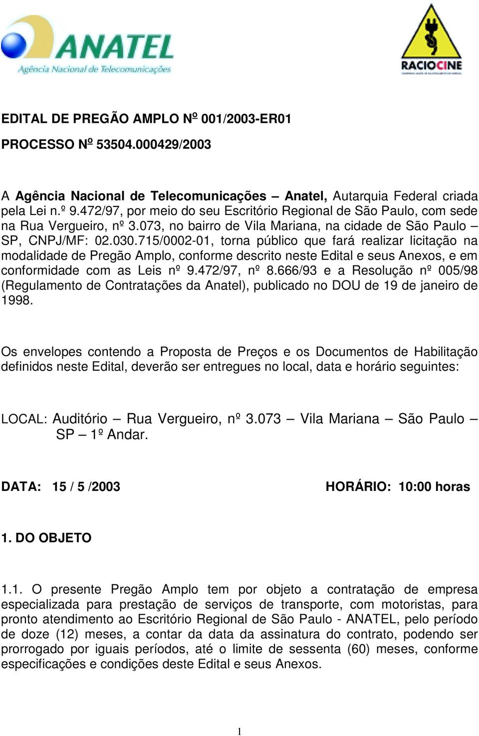 715/0002-01, torna público que fará realizar licitação na modalidade de Pregão Amplo, conforme descrito neste Edital e seus Anexos, e em conformidade com as Leis nº 9.472/97, nº 8.