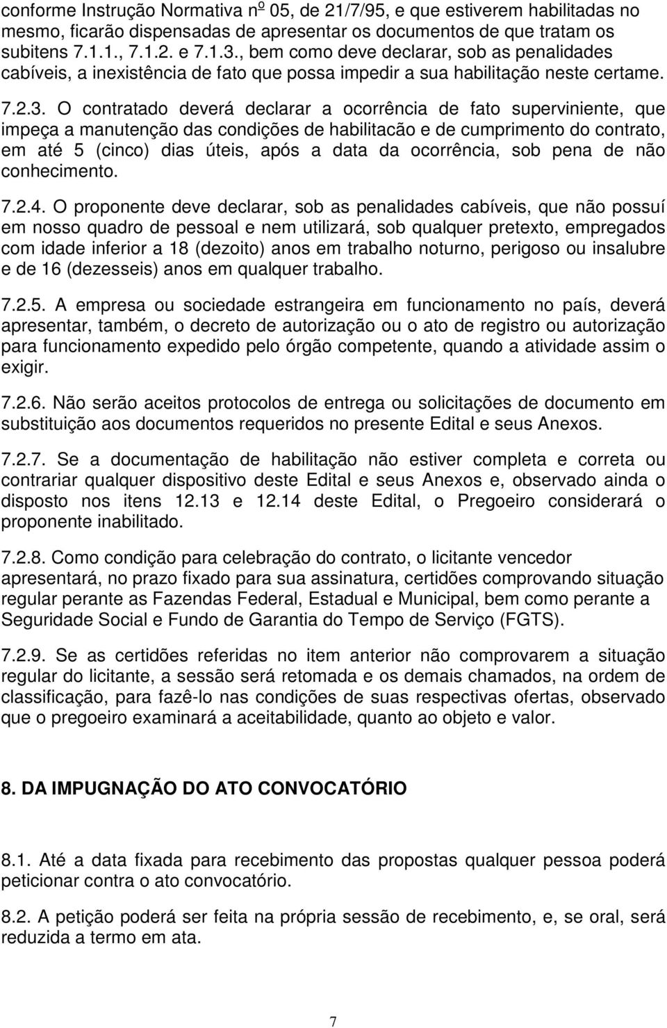 O contratado deverá declarar a ocorrência de fato superviniente, que impeça a manutenção das condições de habilitacão e de cumprimento do contrato, em até 5 (cinco) dias úteis, após a data da