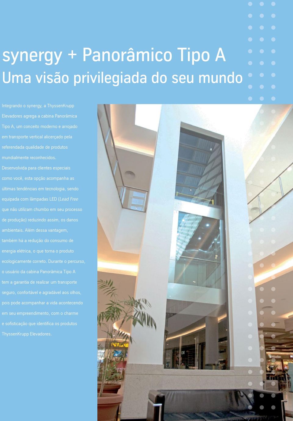 Desenvolvida para clientes especiais como você, esta opção acompanha as últimas tendências em tecnologia, sendo equipada com lâmpadas LED (Lead Free que não utilizam chumbo em seu processo de