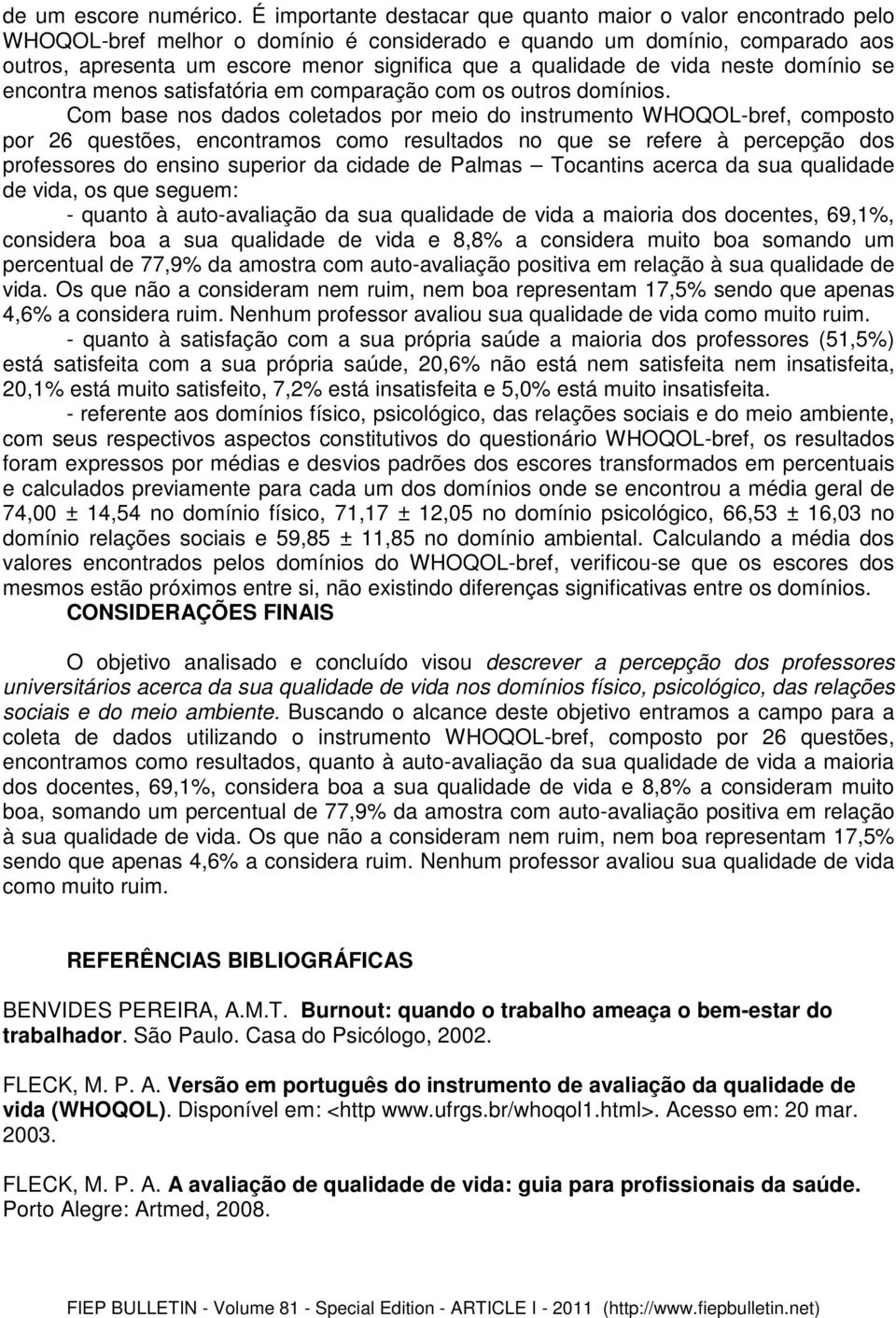 qualidade de vida neste domínio se encontra menos satisfatória em comparação com os outros domínios.