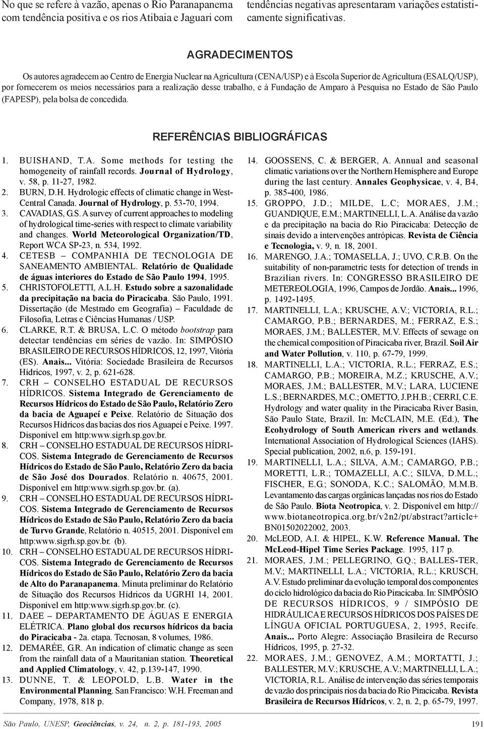 trabalho, e à Fundação de Amparo à Pesquisa no Estado de São Paulo (FAPESP), pela bolsa de concedida. REFERÊNCIAS BIBLIOGRÁFICAS 1. BUISHAND, T.A. Some methods for testing the homogeneity of rainfall records.