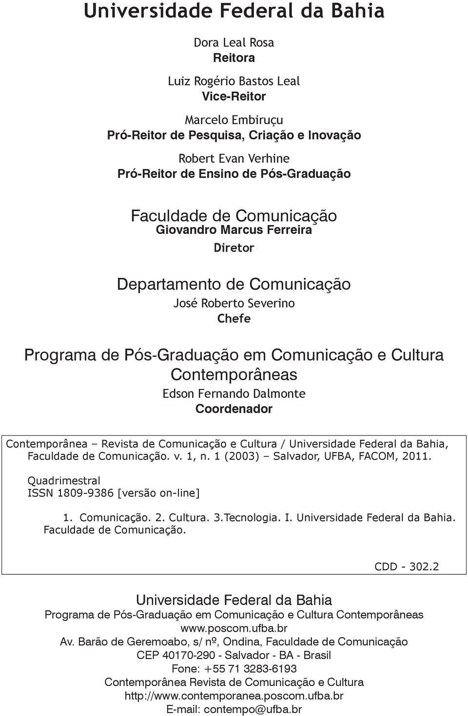 Edson Fernando Dalmonte Coordenador Contemporânea Revista de Comunicação e Cultura / Universidade Federal da Bahia, Faculdade de Comunicação. v. 1, n. 1 (2003) Salvador, UFBA, FACOM, 2011.