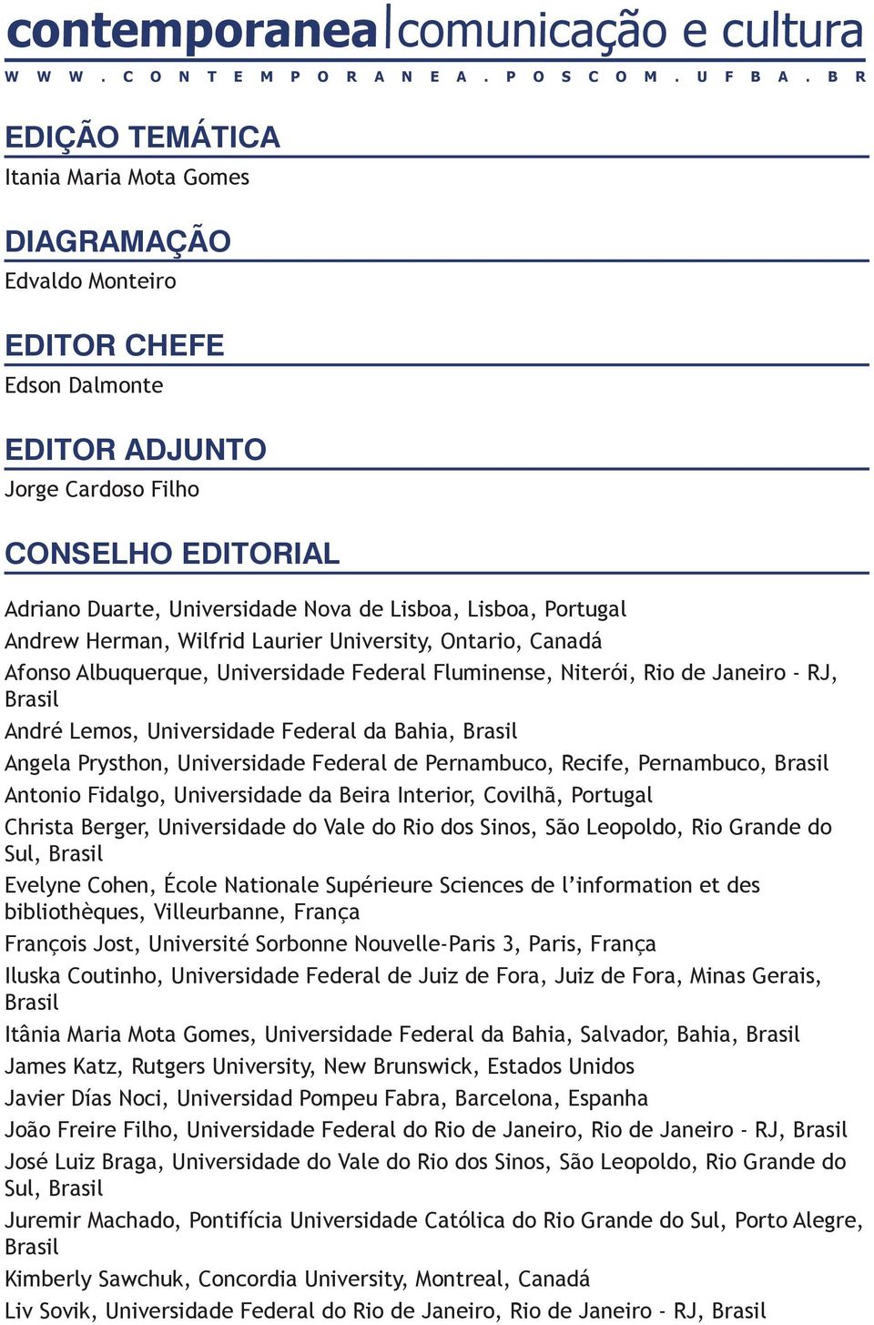 Bahia, Angela Prysthon, Universidade Federal de Pernambuco, Recife, Pernambuco, Antonio Fidalgo, Universidade da Beira Interior, Covilhã, Portugal Christa Berger, Universidade do Vale do Rio dos