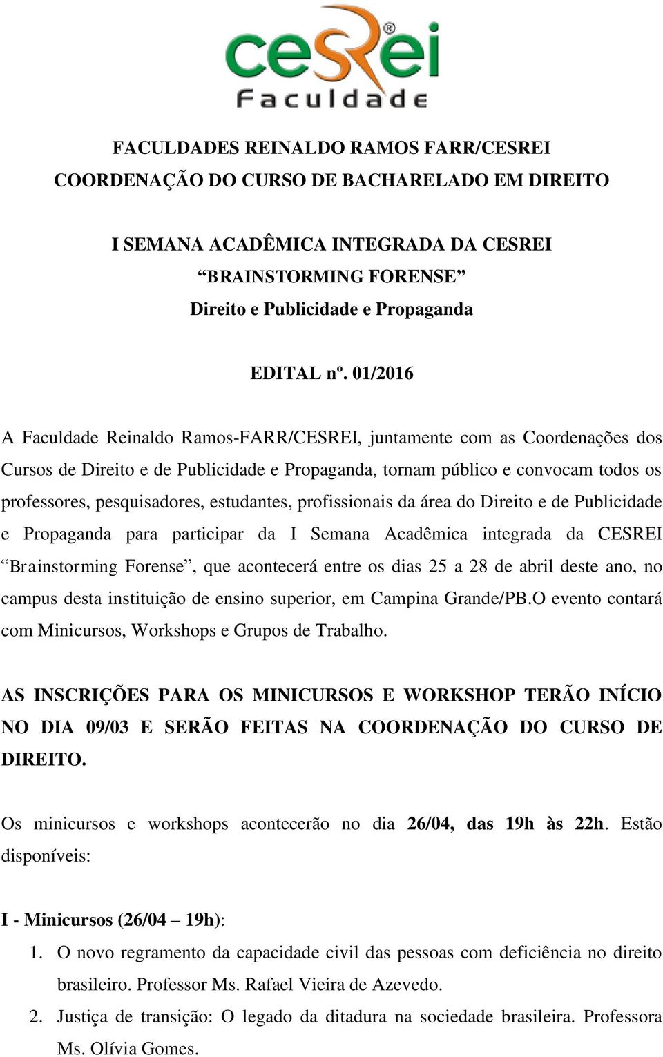 estudantes, profissionais da área do Direito e de Publicidade e Propaganda para participar da I Semana Acadêmica integrada da CESREI Brainstorming Forense, que acontecerá entre os dias 25 a 28 de