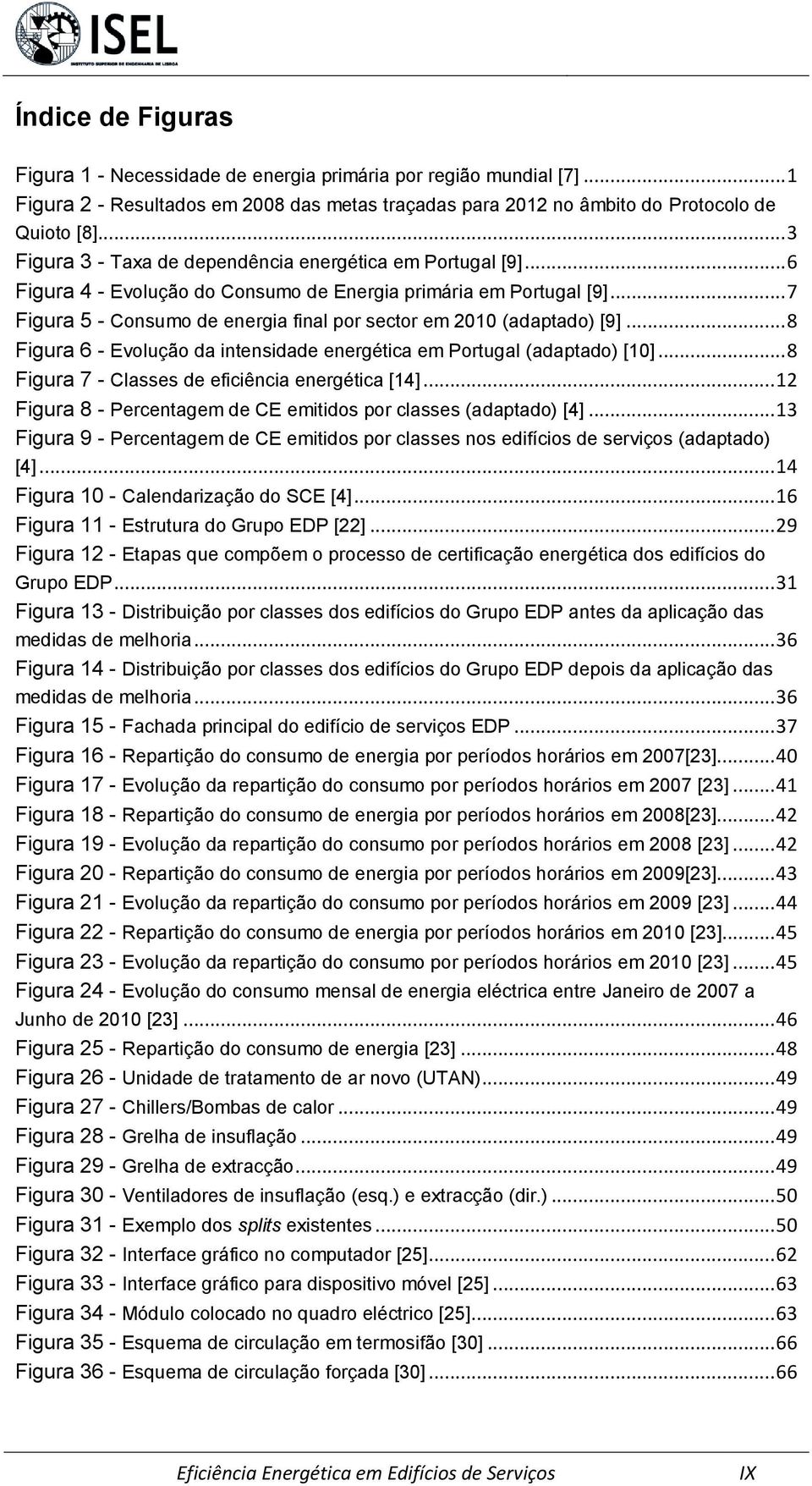.. 7 Figura 5 - Consumo de energia final por sector em 2010 (adaptado) [9]... 8 Figura 6 - Evolução da intensidade energética em Portugal (adaptado) [10].
