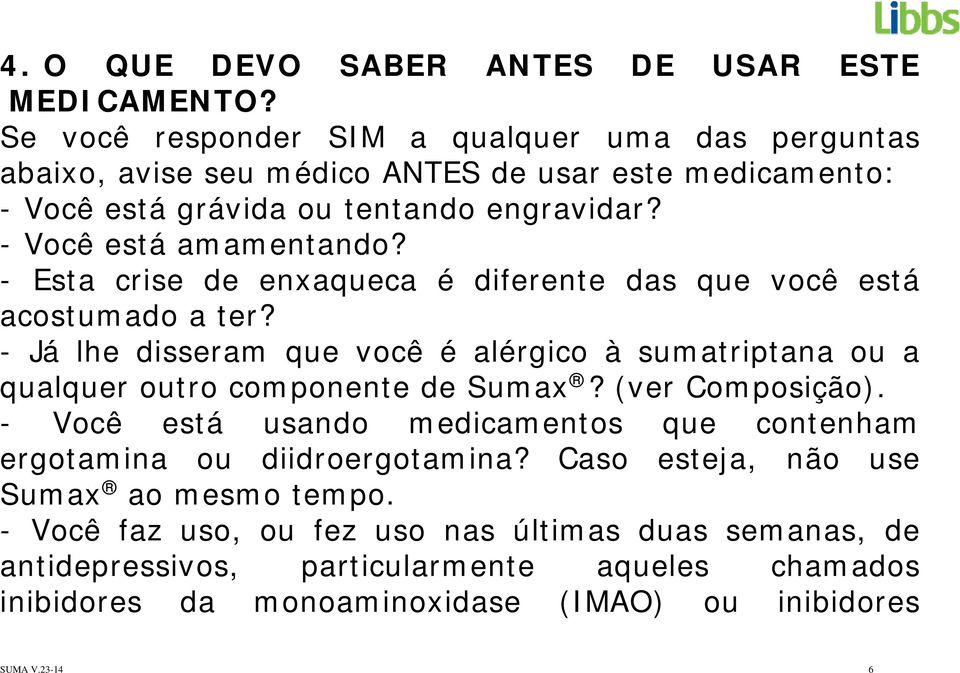 - Esta crise de enxaqueca é diferente das que você está acostumado a ter? - Já lhe disseram que você é alérgico à sumatriptana ou a qualquer outro componente de Sumax?