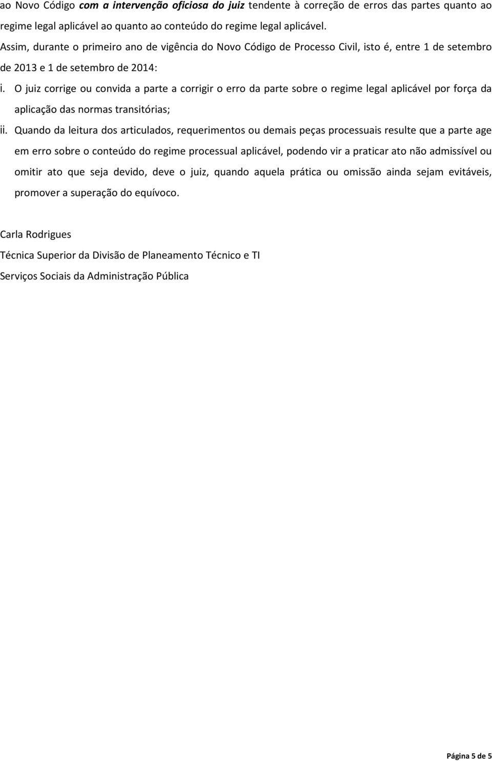 O juiz corrige ou convida a parte a corrigir o erro da parte sobre o regime legal aplicável por força da aplicação das normas transitórias; ii.