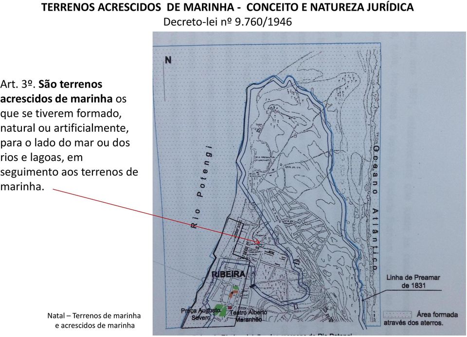 São terrenos acrescidos de marinha os que se tiverem formado, natural ou