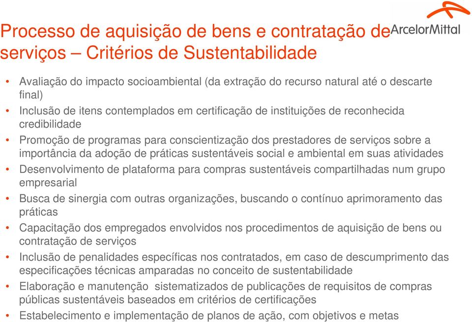 social e ambiental em suas atividades Desenvolvimento de plataforma para compras sustentáveis compartilhadas num grupo empresarial Busca de sinergia com outras organizações, buscando o contínuo