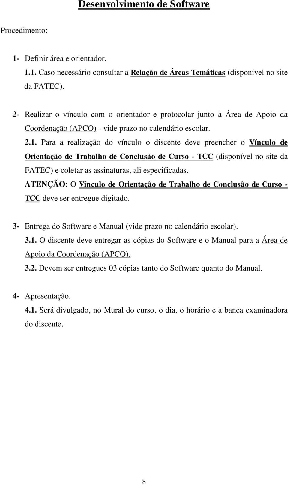 Para a realização do vínculo o discente deve preencher o Vínculo de Orientação de Trabalho de Conclusão de Curso - TCC (disponível no site da FATEC) e coletar as assinaturas, ali especificadas.