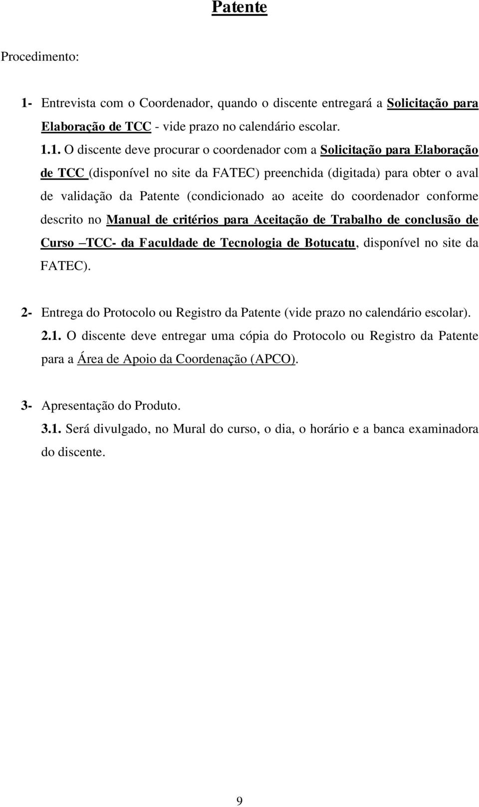 1. O discente deve procurar o coordenador com a Solicitação para Elaboração de TCC (disponível no site da FATEC) preenchida (digitada) para obter o aval de validação da Patente (condicionado ao