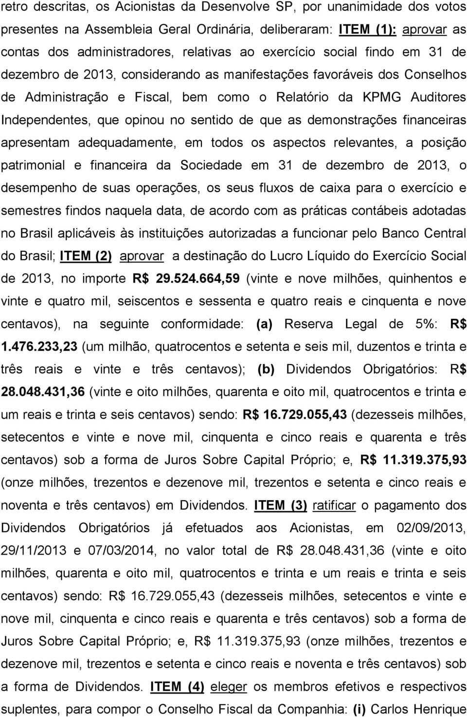 sentido de que as demonstrações financeiras apresentam adequadamente, em todos os aspectos relevantes, a posição patrimonial e financeira da Sociedade em 31 de dezembro de 2013, o desempenho de suas