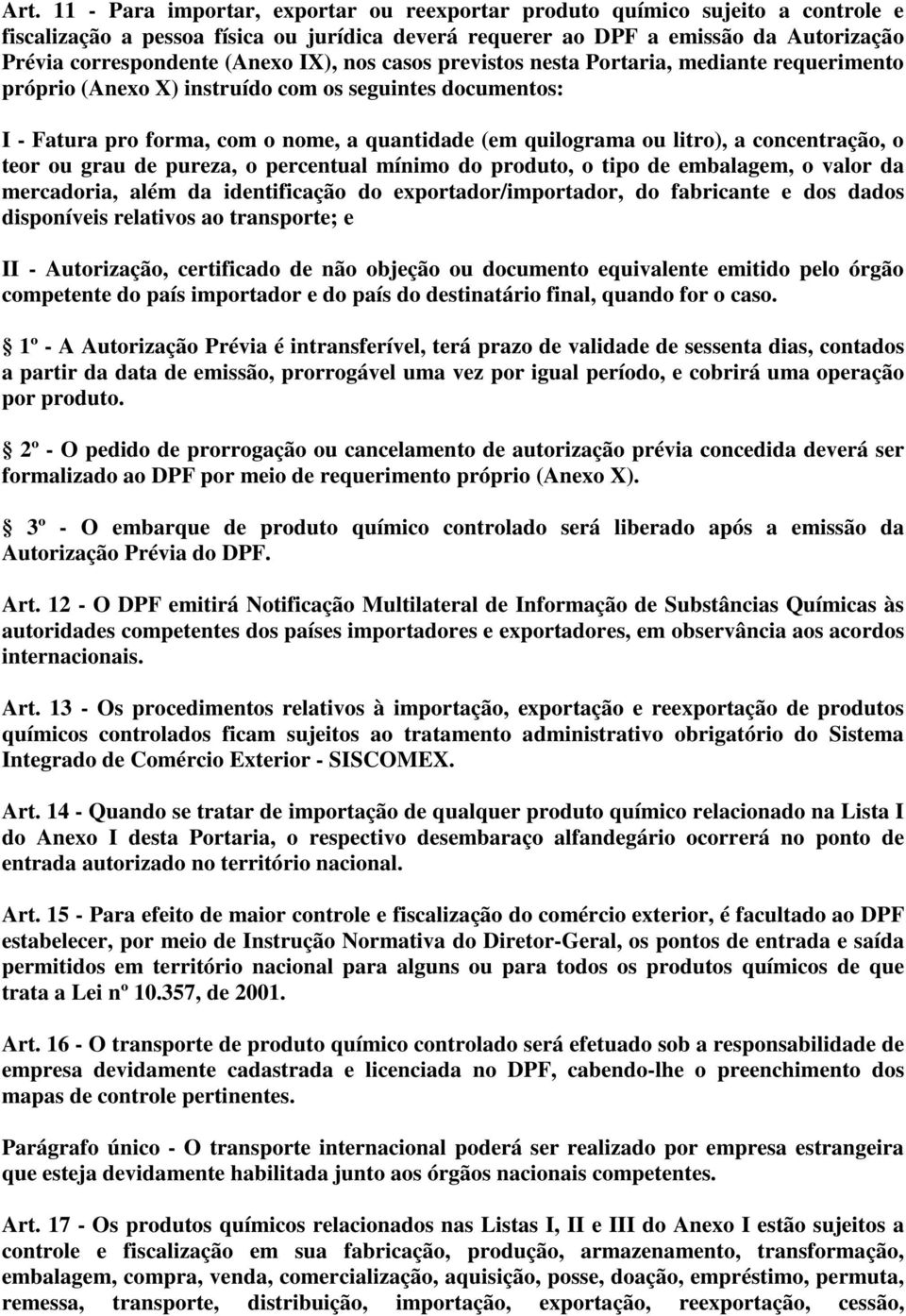 a concentração, o teor ou grau de pureza, o percentual mínimo do produto, o tipo de embalagem, o valor da mercadoria, além da identificação do exportador/importador, do fabricante e dos dados