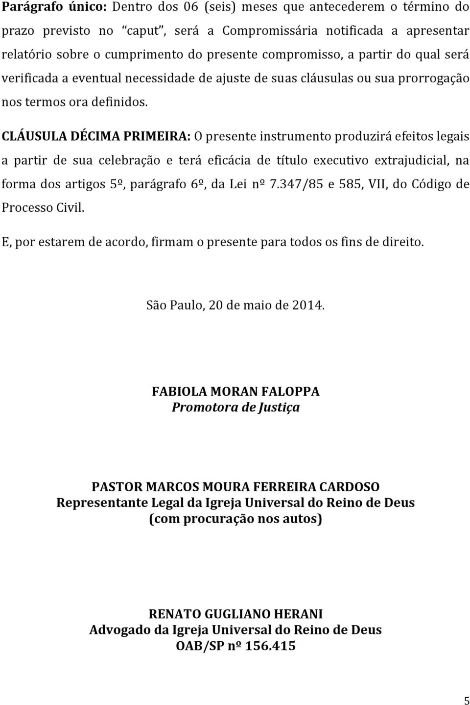 CLÁUSULA DÉCIMA PRIMEIRA: O presente instrumento produzirá efeitos legais a partir de sua celebração e terá eficácia de título executivo extrajudicial, na forma dos artigos 5º, parágrafo 6º, da Lei