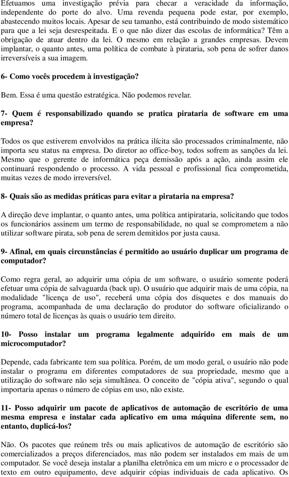 O mesmo em relação a grandes empresas. Devem implantar, o quanto antes, uma política de combate à pirataria, sob pena de sofrer danos irreversíveis a sua imagem. 6- Como vocês procedem à investigação?