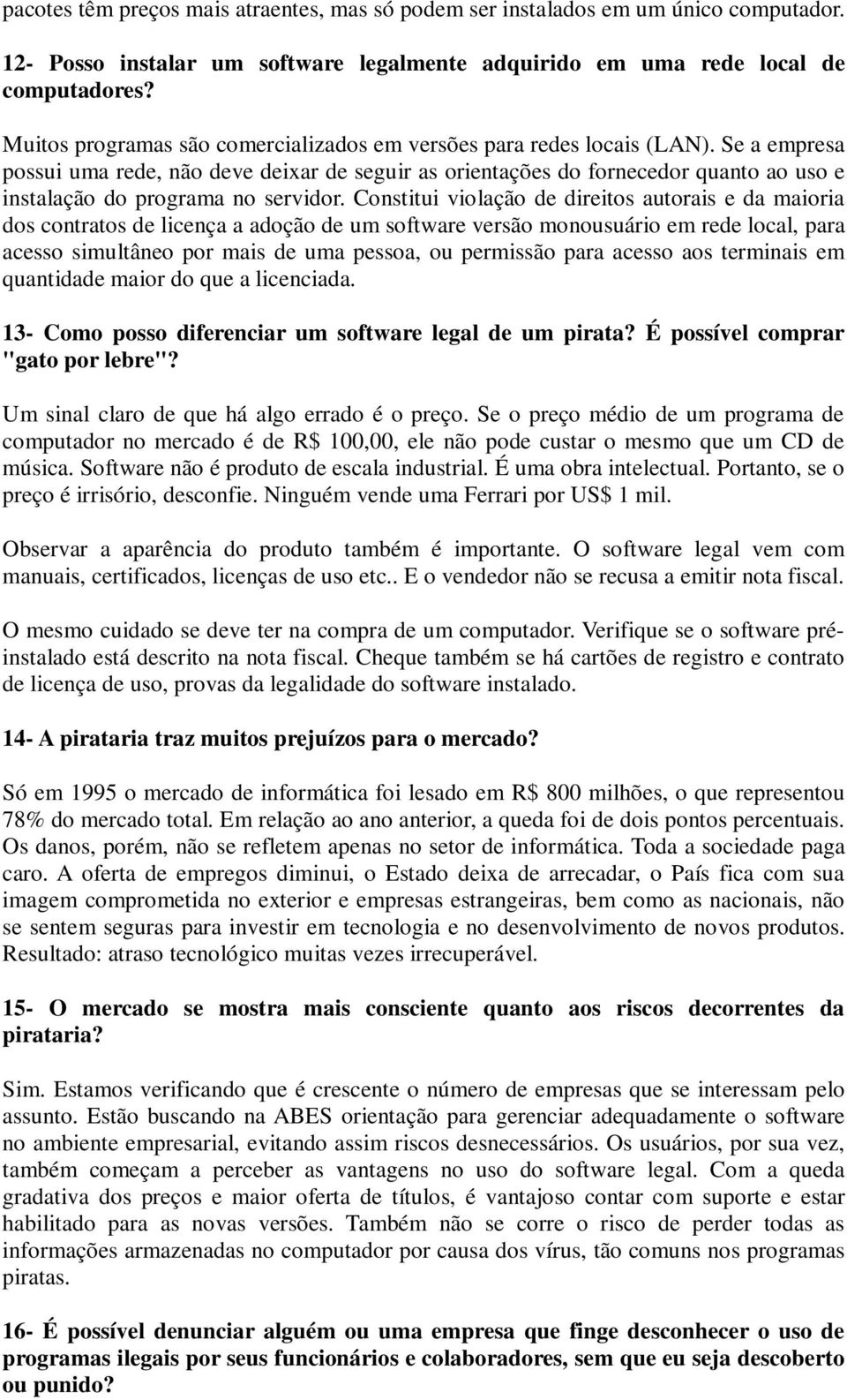 Se a empresa possui uma rede, não deve deixar de seguir as orientações do fornecedor quanto ao uso e instalação do programa no servidor.