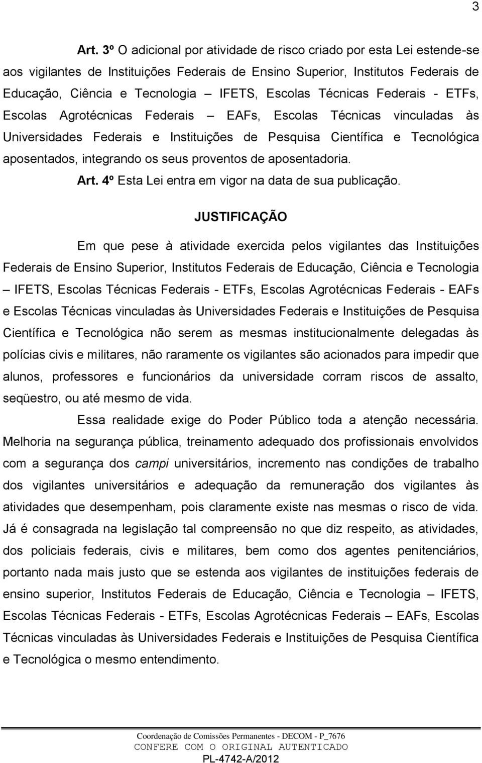 Técnicas Federais - ETFs, Escolas Agrotécnicas Federais EAFs, Escolas Técnicas vinculadas às Universidades Federais e Instituições de Pesquisa Científica e Tecnológica aposentados, integrando os seus