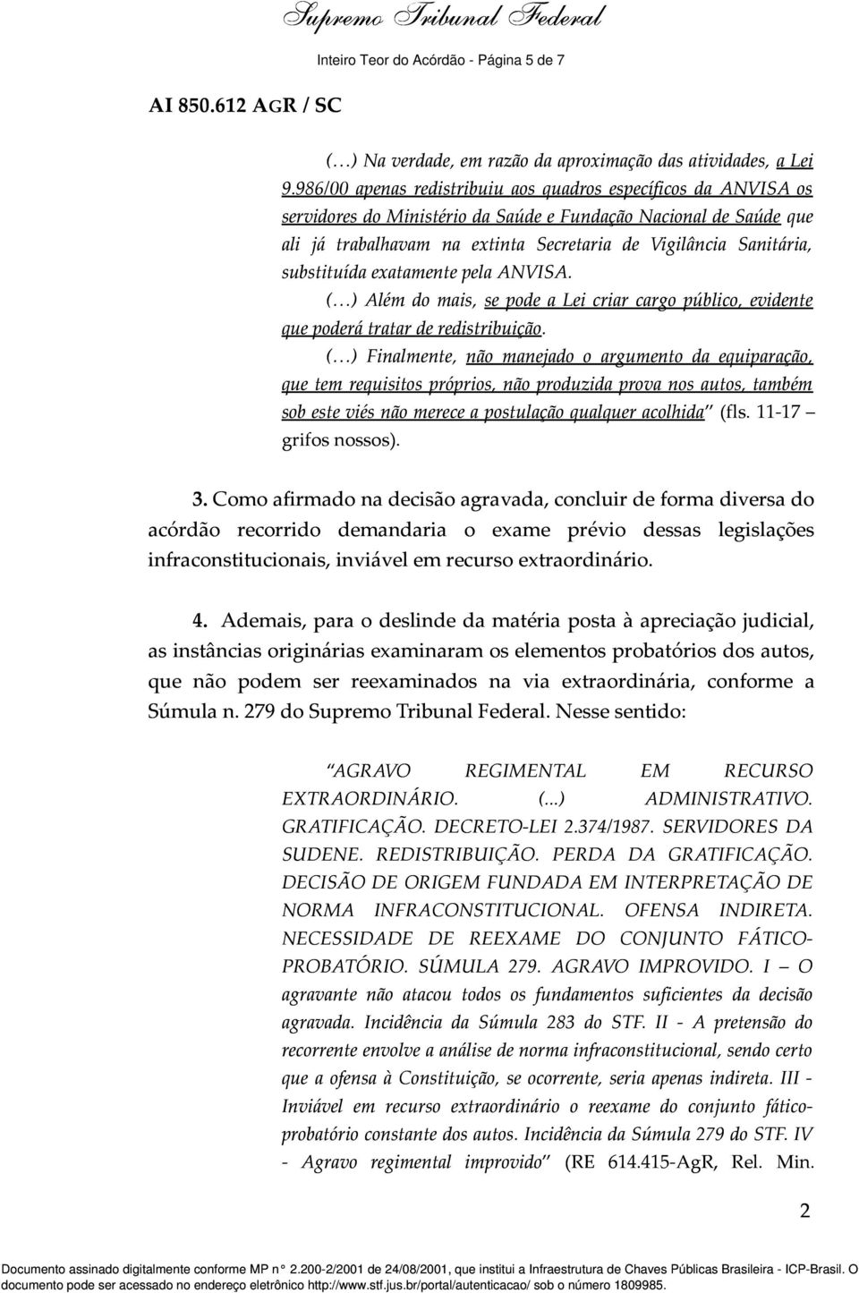 substituída exatamente pela ANVISA. ( ) Além do mais, se pode a Lei criar cargo público, evidente que poderá tratar de redistribuição.