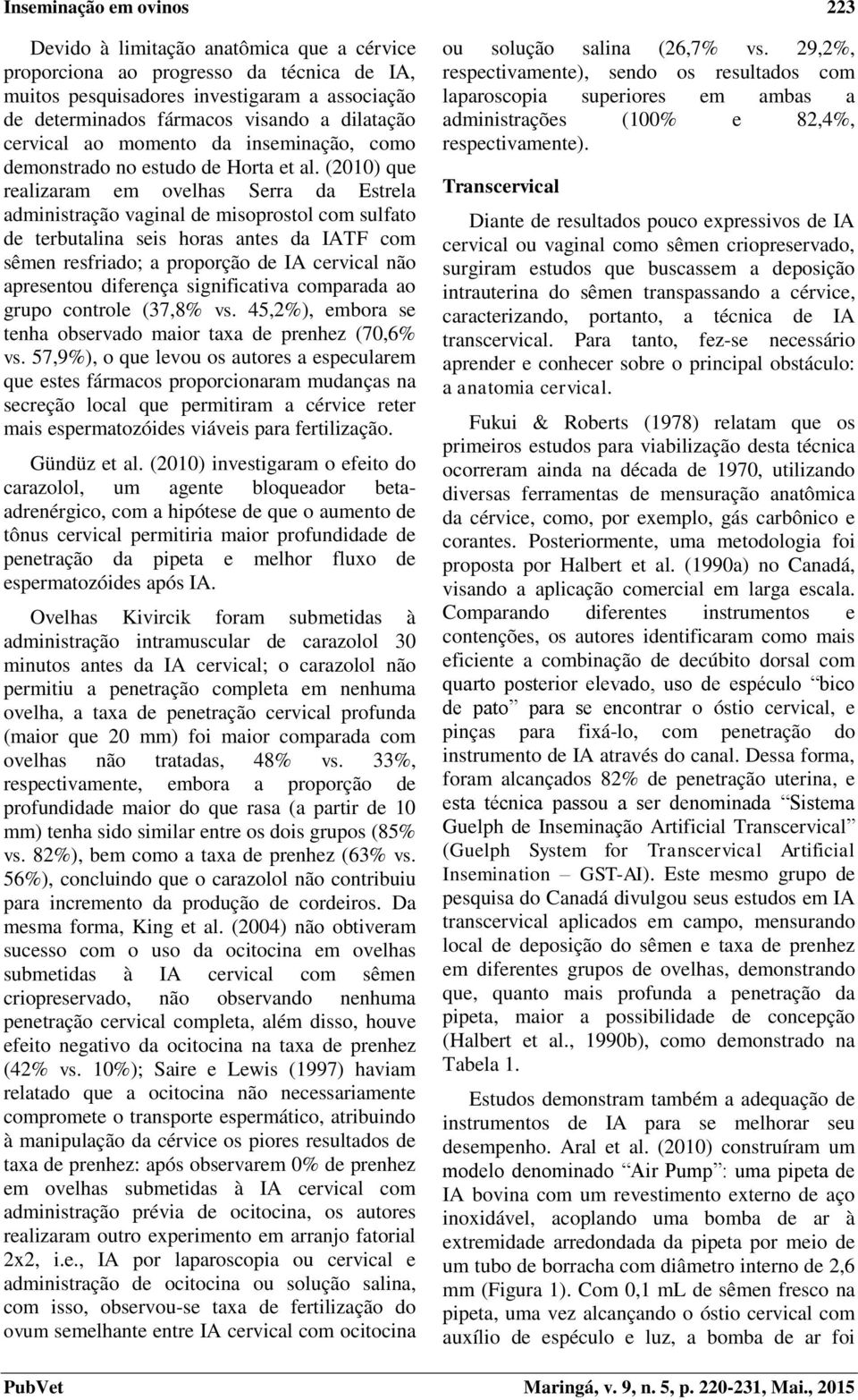 (2010) que realizaram em ovelhas Serra da Estrela administração vaginal de misoprostol com sulfato de terbutalina seis horas antes da IATF com sêmen resfriado; a proporção de IA cervical não