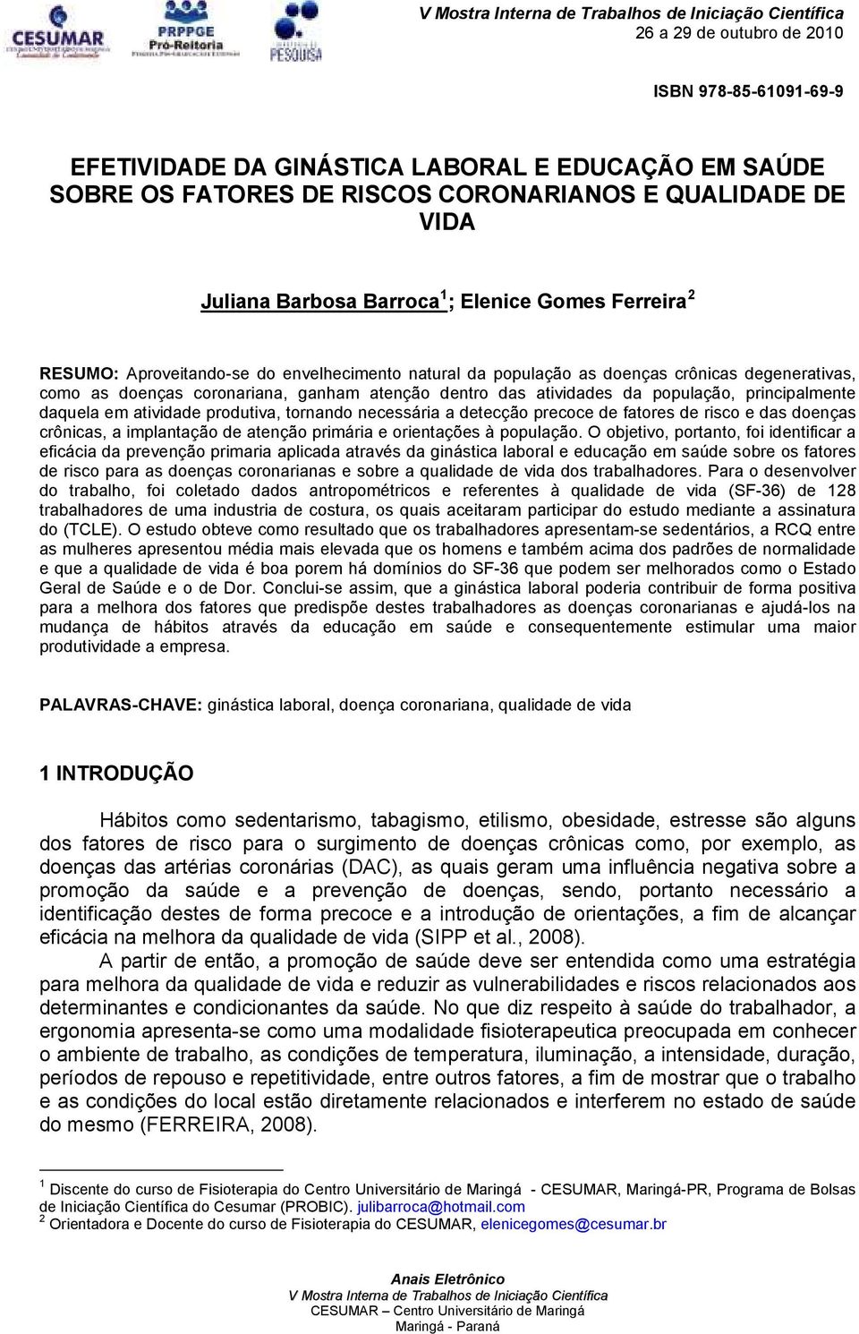 principalmente daquela em atividade produtiva, tornando necessária a detecção precoce de fatores de risco e das doenças crônicas, a implantação de atenção primária e orientações à população.