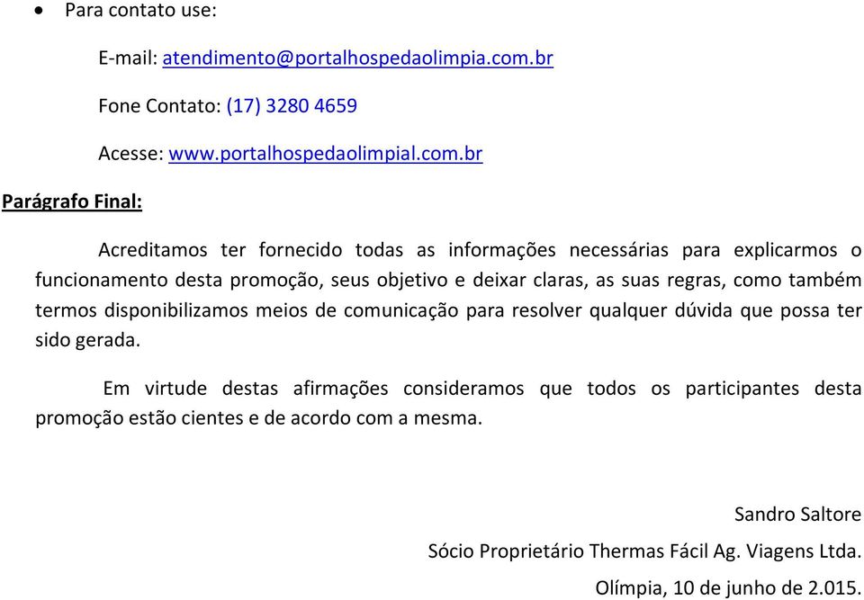 br Acreditamos ter fornecido todas as informações necessárias para explicarmos o funcionamento desta promoção, seus objetivo e deixar claras, as suas regras,