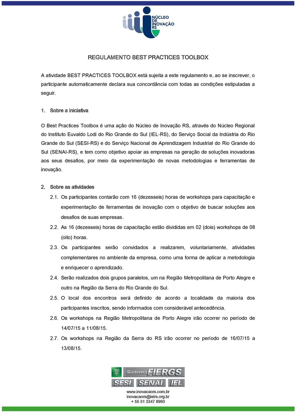 Sobre a iniciativa O Best Practices Toolbox é uma ação do Núcleo de Inovação RS, através do Núcleo Regional do Instituto Euvaldo Lodi do Rio Grande do Sul (IEL-RS), do Serviço Social da Indústria do