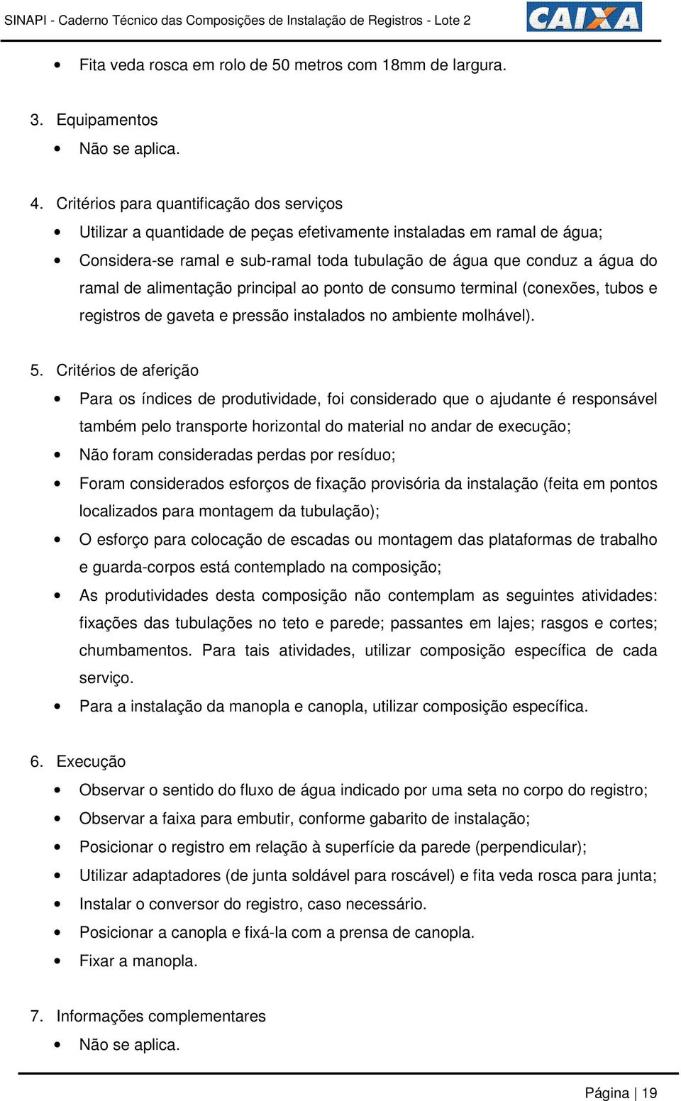 alimentação principal ao ponto de consumo terminal (conexões, tubos e registros de gaveta e pressão instalados no ambiente molhável). 5.