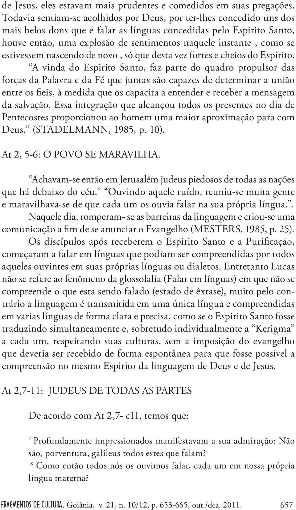 como se estivessem nascendo de novo, só que desta vez fortes e cheios do Espirito.