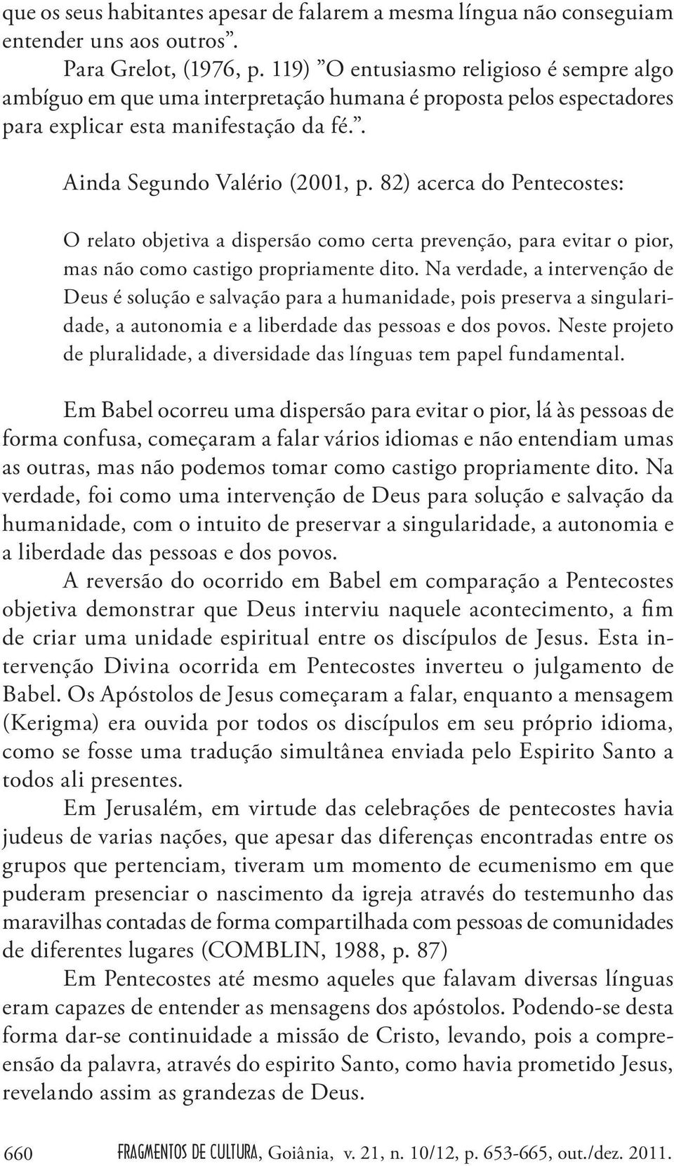 82) acerca do Pentecostes: O relato objetiva a dispersão como certa prevenção, para evitar o pior, mas não como castigo propriamente dito.