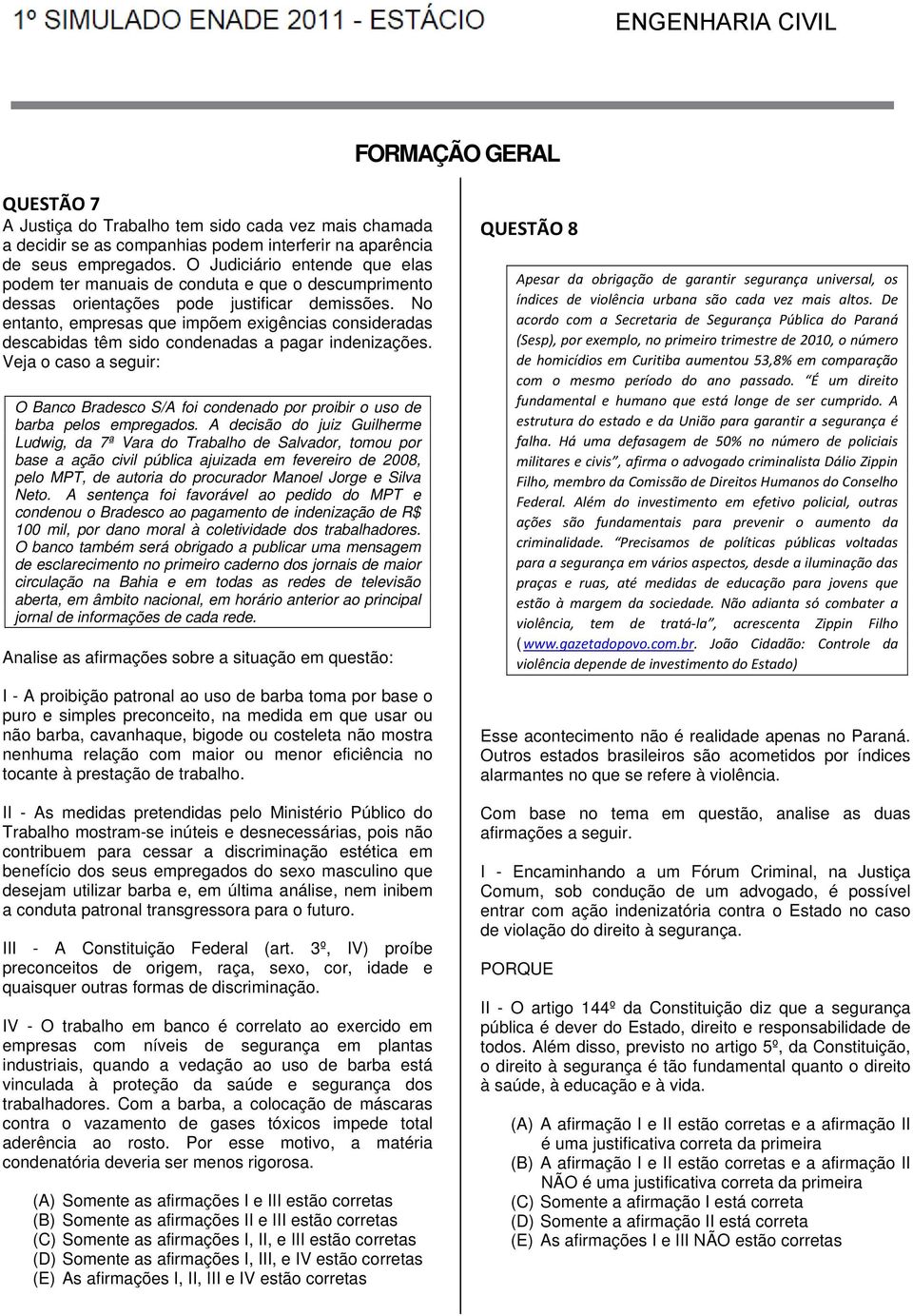 No entanto, empresas que impõem exigências consideradas descabidas têm sido condenadas a pagar indenizações.