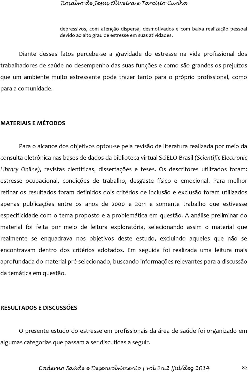 pode trazer tanto para o próprio profissional, como para a comunidade.