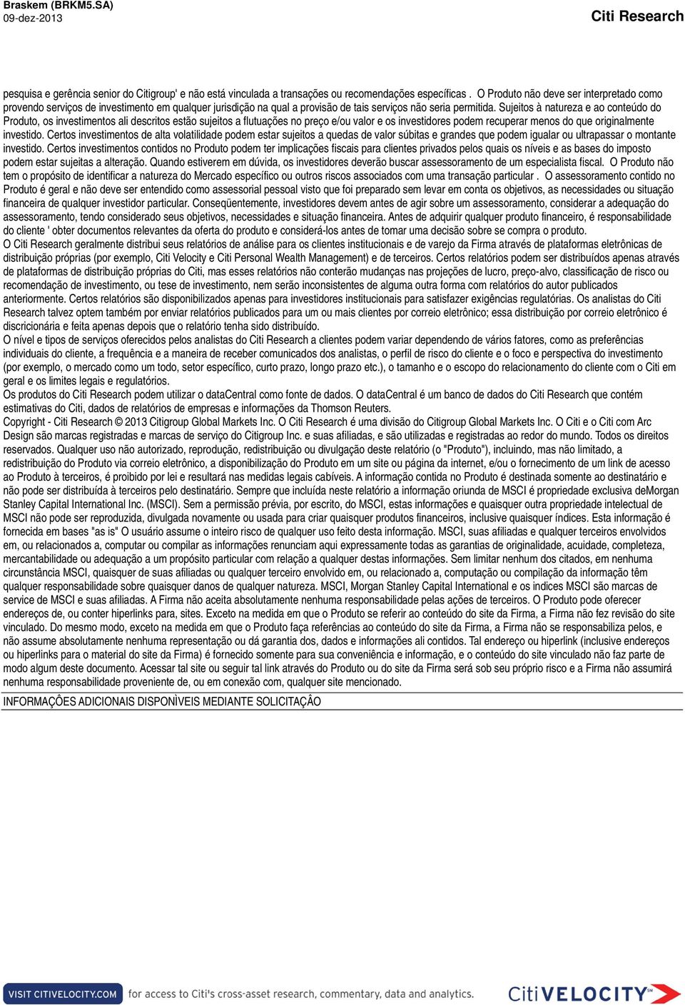 Sujeitos à natureza e ao conteúdo do Produto, os investimentos ali descritos estão sujeitos a flutuações no preço e/ou valor e os investidores podem recuperar menos do que originalmente investido.