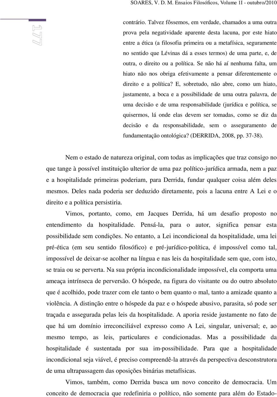 dá a esses termos) de uma parte, e, de outra, o direito ou a política. Se não há aí nenhuma falta, um hiato não nos obriga efetivamente a pensar diferentemente o direito e a política?