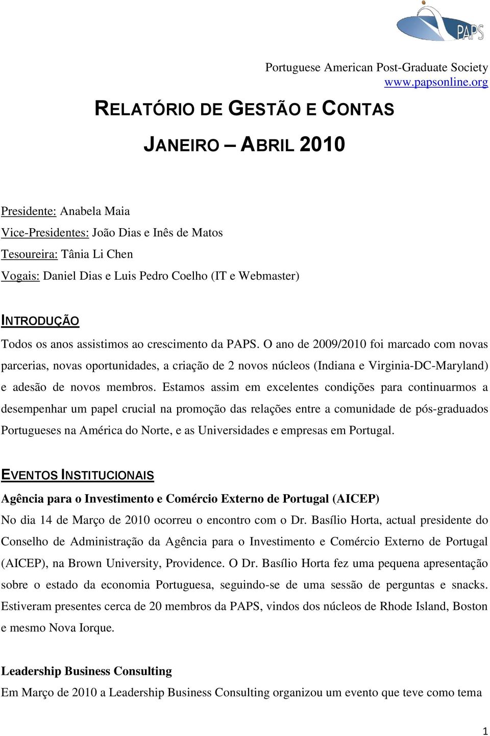 O ano de 2009/2010 foi marcado com novas parcerias, novas oportunidades, a criação de 2 novos núcleos (Indiana e Virginia-DC-Maryland) e adesão de novos membros.