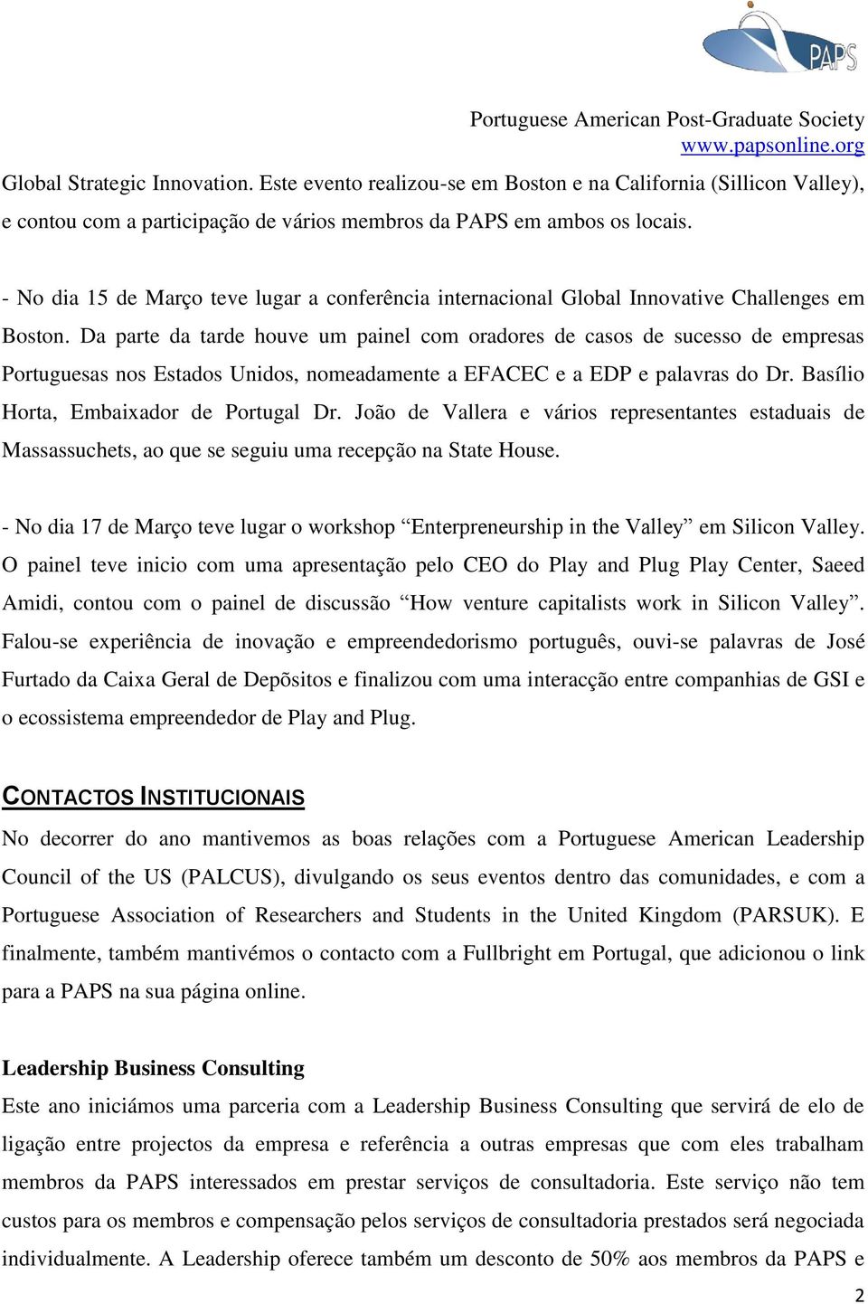 Da parte da tarde houve um painel com oradores de casos de sucesso de empresas Portuguesas nos Estados Unidos, nomeadamente a EFACEC e a EDP e palavras do Dr. Basílio Horta, Embaixador de Portugal Dr.