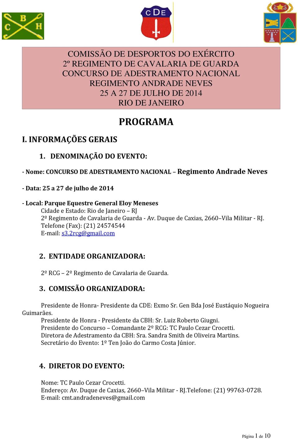 DENOMINAÇÃO DO EVENTO: - Nome: CONCURSO DE ADESTRAMENTO NACIONAL Regimento Andrade Neves - Data: 25 a 27 de julho de 2014 - Local: Parque Equestre General Eloy Meneses Cidade e Estado: Rio de Janeiro