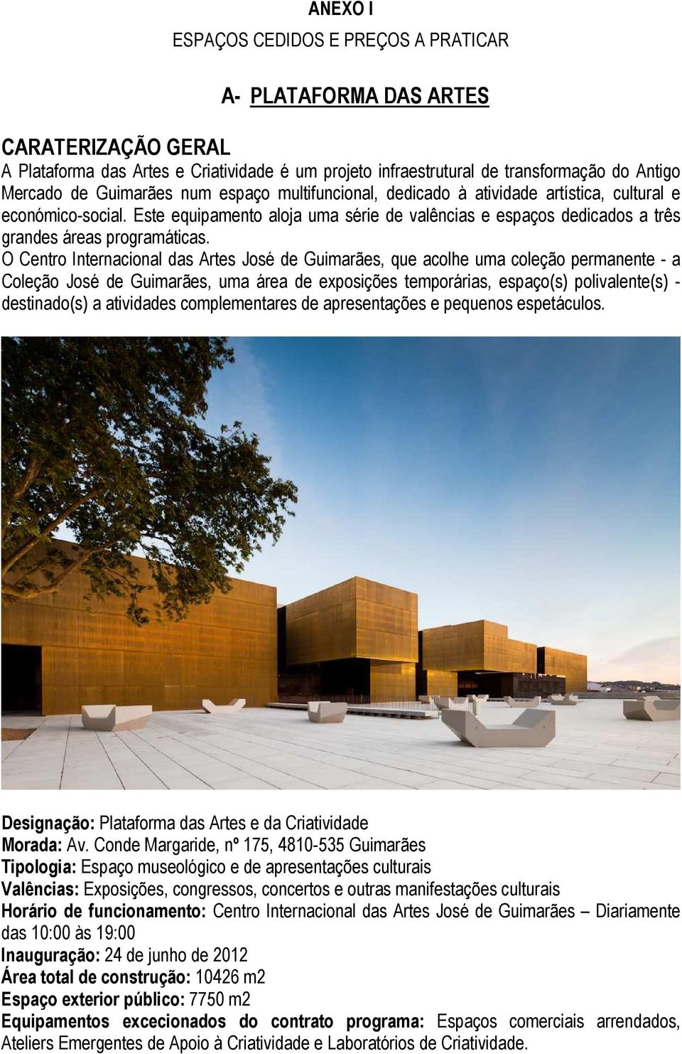 O Centro Internacional das Artes José de Guimarães, que acolhe uma coleção permanente - a Coleção José de Guimarães, uma área de exposições temporárias, espaço(s) polivalente(s) - destinado(s) a